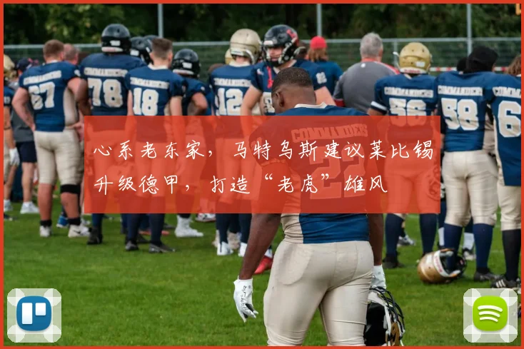 心系老东家，马特乌斯建议莱比锡升级德甲，打造“老虎”雄风