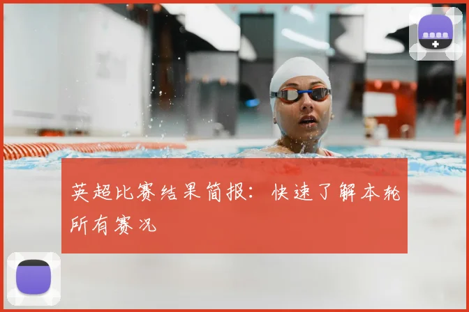 英超比赛结果简报：快速了解本轮所有赛况