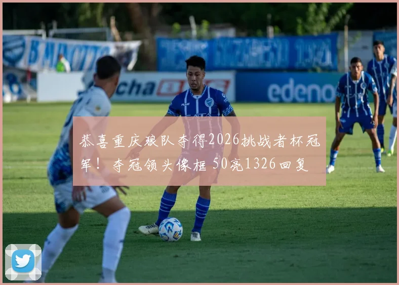 恭喜重庆狼队夺得2026挑战者杯冠军！夺冠领头像框 50亮1326回复