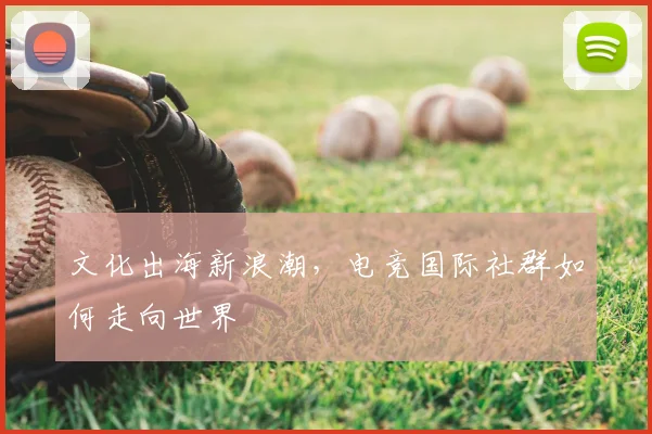 文化出海新浪潮，电竞国际社群如何走向世界