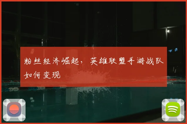 粉丝经济崛起，英雄联盟手游战队如何变现