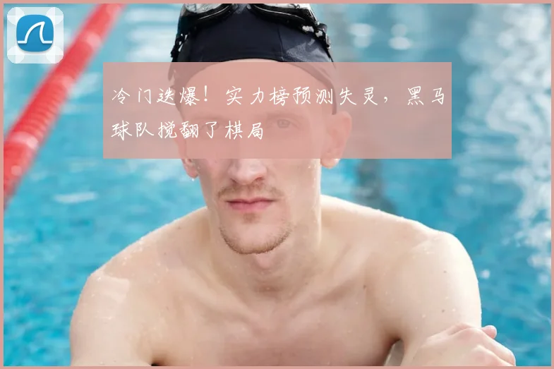 冷门迭爆！实力榜预测失灵，黑马球队搅翻了棋局