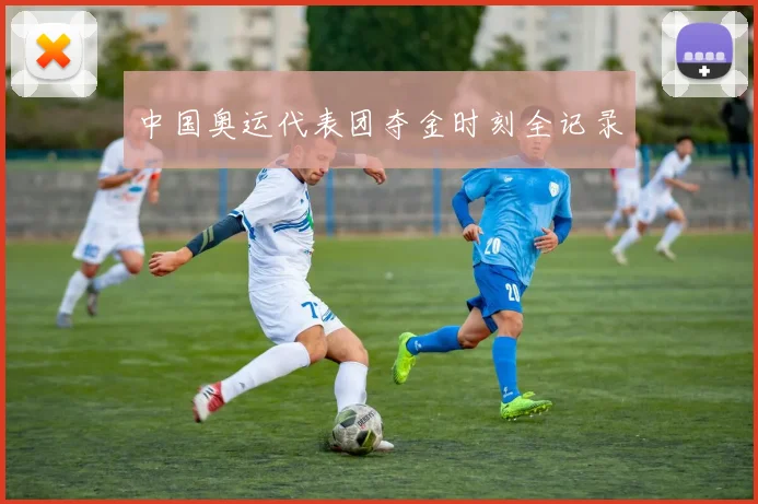 中国奥运代表团夺金时刻全记录