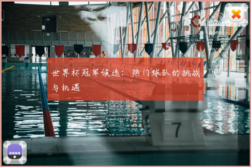 世界杯冠军候选：热门球队的挑战与机遇