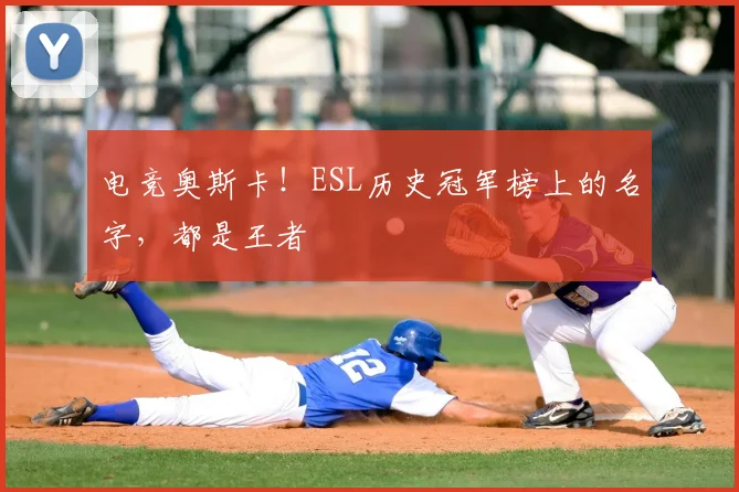 电竞奥斯卡！ESL历史冠军榜上的名字，都是王者