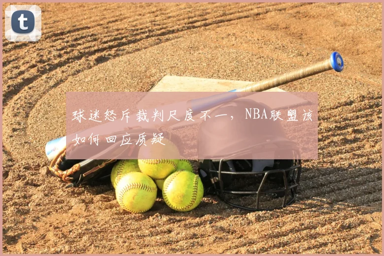 球迷怒斥裁判尺度不一，NBA联盟该如何回应质疑