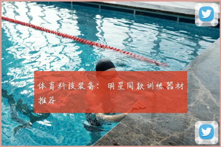体育科技装备：明星同款训练器材推荐